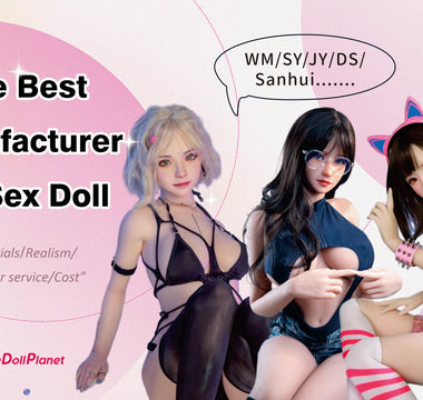 What Is The Best Manufacturer Of Sex Doll In China?